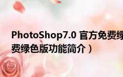 PhotoShop7.0 官方免费绿色版（PhotoShop7.0 官方免费绿色版功能简介）