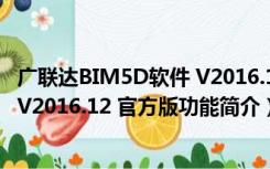 广联达BIM5D软件 V2016.12 官方版（广联达BIM5D软件 V2016.12 官方版功能简介）