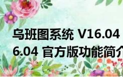 乌班图系统 V16.04 官方版（乌班图系统 V16.04 官方版功能简介）