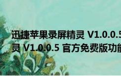 迅捷苹果录屏精灵 V1.0.0.5 官方免费版（迅捷苹果录屏精灵 V1.0.0.5 官方免费版功能简介）