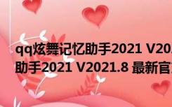 qq炫舞记忆助手2021 V2021.8 最新官方版（qq炫舞记忆助手2021 V2021.8 最新官方版功能简介）