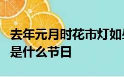 去年元月时花市灯如昼月上柳梢头人约黄昏后是什么节日