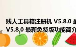 贱人工具箱注册机 V5.8.0 最新免费版（贱人工具箱注册机 V5.8.0 最新免费版功能简介）