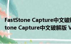 FastStone Capture中文破解版 V8.4 免费注册码版（FastStone Capture中文破解版 V8.4 免费注册码版功能简介）