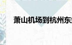 萧山机场到杭州东站大巴时刻表2021