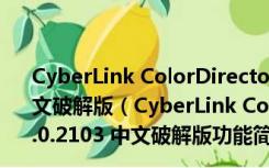 CyberLink ColorDirector 7(视频调色软件) V7.0.2103 中文破解版（CyberLink ColorDirector 7(视频调色软件) V7.0.2103 中文破解版功能简介）