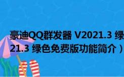 豪迪QQ群发器 V2021.3 绿色免费版（豪迪QQ群发器 V2021.3 绿色免费版功能简介）