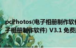 pcPhotos(电子相册制作软件) V3.1 免费版（pcPhotos(电子相册制作软件) V3.1 免费版功能简介）