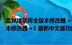 监狱建筑师全版本修改器 +1 最新中文版（监狱建筑师全版本修改器 +1 最新中文版功能简介）