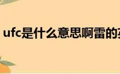 ufc是什么意思啊雷的英文（ufc是什么意思）