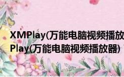 XMPlay(万能电脑视频播放器) V3.8.3.4 绿色最新版（XMPlay(万能电脑视频播放器) V3.8.3.4 绿色最新版功能简介）