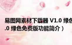 易图网素材下载器 V1.0 绿色免费版（易图网素材下载器 V1.0 绿色免费版功能简介）