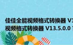 佳佳全能视频格式转换器 V13.5.0.0 官方免费版（佳佳全能视频格式转换器 V13.5.0.0 官方免费版功能简介）