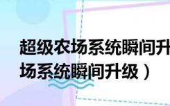 超级农场系统瞬间升级999txt下载（超级农场系统瞬间升级）