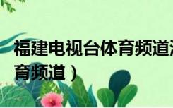 福建电视台体育频道测试信号（福建电视台体育频道）