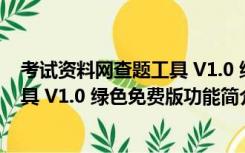 考试资料网查题工具 V1.0 绿色免费版（考试资料网查题工具 V1.0 绿色免费版功能简介）