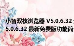 小智双核浏览器 V5.0.6.32 最新免费版（小智双核浏览器 V5.0.6.32 最新免费版功能简介）