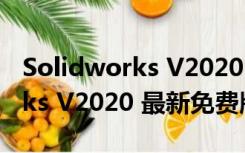 Solidworks V2020 最新免费版（Solidworks V2020 最新免费版功能简介）