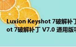 Luxion Keyshot 7破解补丁 V7.0 通用版（Luxion Keyshot 7破解补丁 V7.0 通用版功能简介）