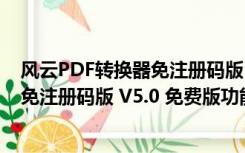 风云PDF转换器免注册码版 V5.0 免费版（风云PDF转换器免注册码版 V5.0 免费版功能简介）