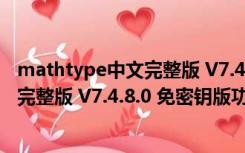 mathtype中文完整版 V7.4.8.0 免密钥版（mathtype中文完整版 V7.4.8.0 免密钥版功能简介）