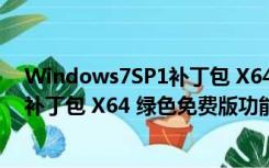 Windows7SP1补丁包 X64 绿色免费版（Windows7SP1补丁包 X64 绿色免费版功能简介）