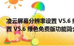 凌云屏幕分辨率设置 V5.6 绿色免费版（凌云屏幕分辨率设置 V5.6 绿色免费版功能简介）