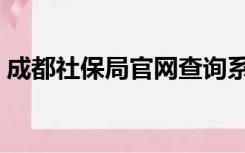 成都社保局官网查询系统（成都社保局官网）