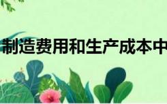 制造费用和生产成本中的制造费用有什么区别