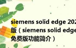 siemens solid edge 2021中文破解版 32/64位 汉化免费版（siemens solid edge 2021中文破解版 32/64位 汉化免费版功能简介）