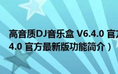 高音质DJ音乐盒 V6.4.0 官方最新版（高音质DJ音乐盒 V6.4.0 官方最新版功能简介）