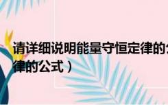 请详细说明能量守恒定律的公式是（请详细说明能量守恒定律的公式）