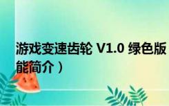 游戏变速齿轮 V1.0 绿色版（游戏变速齿轮 V1.0 绿色版功能简介）