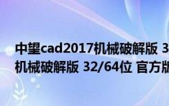 中望cad2017机械破解版 32/64位 官方版（中望cad2017机械破解版 32/64位 官方版功能简介）