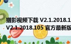 猎影视频下载 V2.1.2018.105 官方最新版（猎影视频下载 V2.1.2018.105 官方最新版功能简介）