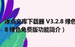 冰点文库下载器 V3.2.8 绿色免费版（冰点文库下载器 V3.2.8 绿色免费版功能简介）