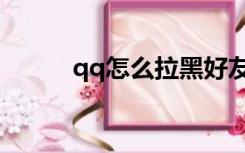 qq怎么拉黑好友（qq怎么拉黑）