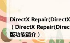 DirectX Repair(DirectX修复工具) V3.8.0.11638 绿色版（DirectX Repair(DirectX修复工具) V3.8.0.11638 绿色版功能简介）