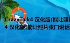 CrazyTalk4 汉化版(能让照片张口说话的软件)（CrazyTalk4 汉化版(能让照片张口说话的软件)功能简介）