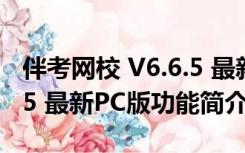 伴考网校 V6.6.5 最新PC版（伴考网校 V6.6.5 最新PC版功能简介）