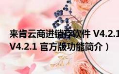 来肯云商进销存软件 V4.2.1 官方版（来肯云商进销存软件 V4.2.1 官方版功能简介）