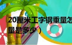 20厘米工字钢重量怎么算（20工字钢每米重量是多少）