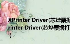 XPrinter Driver(芯烨票据打印机驱动) V7.11 官方版（XPrinter Driver(芯烨票据打印机驱动) V7.11 官方版功能简介）