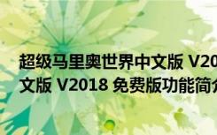 超级马里奥世界中文版 V2018 免费版（超级马里奥世界中文版 V2018 免费版功能简介）