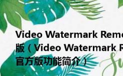 Video Watermark Remover(视频去水印软件) V1.0 官方版（Video Watermark Remover(视频去水印软件) V1.0 官方版功能简介）