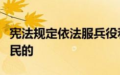 宪法规定依法服兵役和参加民兵组织是我国公民的