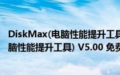 DiskMax(电脑性能提升工具) V5.00 免费版（DiskMax(电脑性能提升工具) V5.00 免费版功能简介）