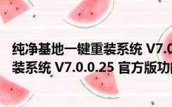 纯净基地一键重装系统 V7.0.0.25 官方版（纯净基地一键重装系统 V7.0.0.25 官方版功能简介）