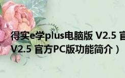 得实e学plus电脑版 V2.5 官方PC版（得实e学plus电脑版 V2.5 官方PC版功能简介）