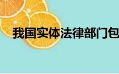 我国实体法律部门包括( )等七个法律部门